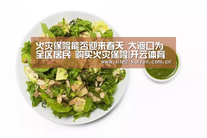 火灾保险能否迎来春天 大渡口为全区居民 购买火灾保险|开云体育(图2) 开云体育